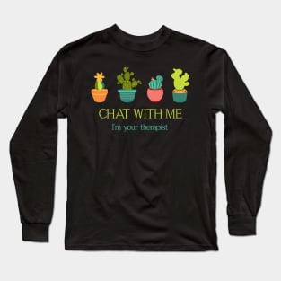 Chat with me I'm your therapist Cactus Therapist Long Sleeve T-Shirt